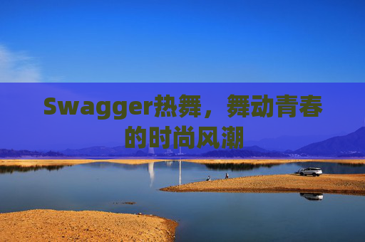 Swagger热舞,舞动青春的时尚风潮