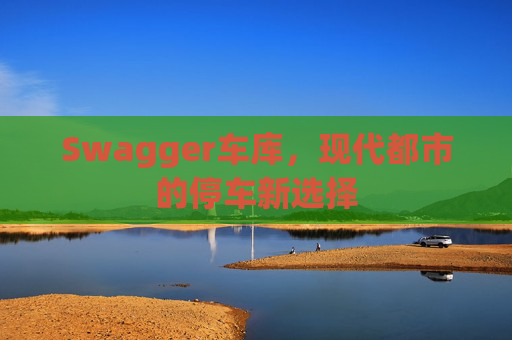 Swagger车库,现代都市的停车新选择